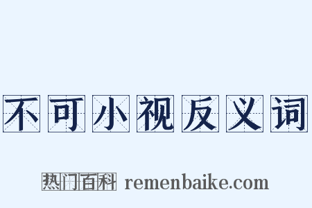 不可小视反义词是什么意思的图片